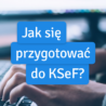 Jak się przygotować do KSeF?