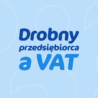 Drobny przedsiębiorca a VAT