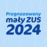 Prognozowany mały ZUS 2024
