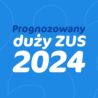 Prognozowany duży ZUS 2024